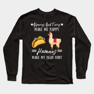 Alpacas And Tacos Make Me Happy Humans Make My Head Hurt Long Sleeve T-Shirt